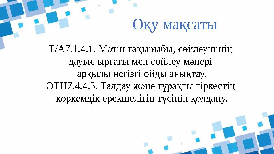 Оқу мақсаты Т/А7.1.4.1. Мәтін тақырыбы, сөйлеушінің дауыс ырғағы мен сөйлеу мәнері арқылы негізгі ойды анықтау. ӘТН7.4.4.3. Та