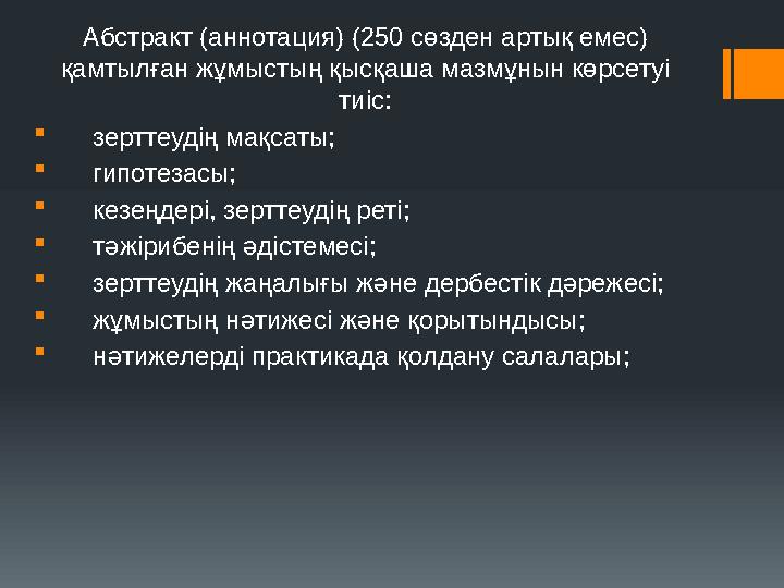 Абстракт (аннотация) (250 сөзден артық емес) қамтылған жұмыстың қысқаша мазмұнын көрсетуі тиіс:  зерттеудің мақсаты; 