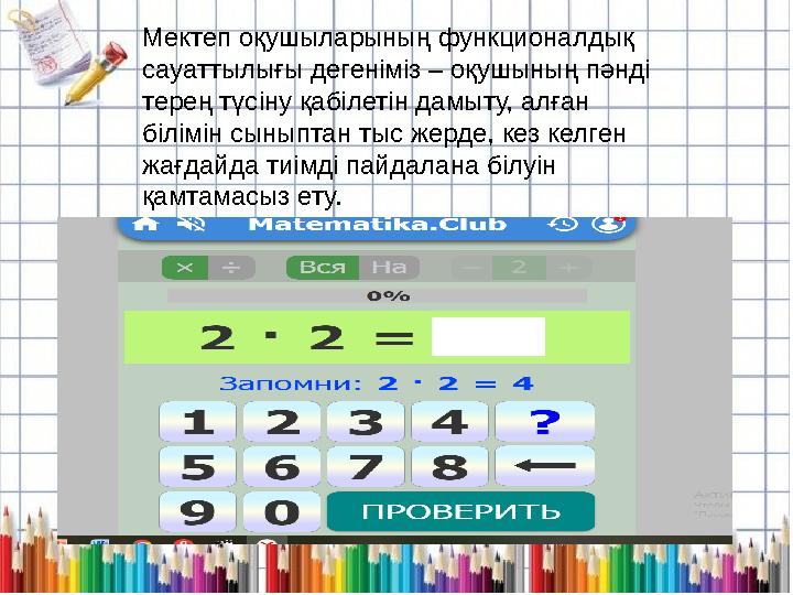 Мектеп оқушыларының функционалдық сауаттылығы дегеніміз – оқушының пәнді терең түсіну қабілетін дамыту, алған білімін сыныпта