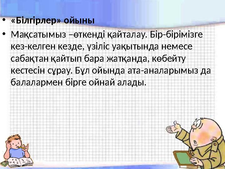 •«Білгірлер» ойыны •Мақсатымыз –өткенді қайталау. Бір-бірімізге кез-келген кезде, үзіліс уақытында немесе сабақтан қайтып б