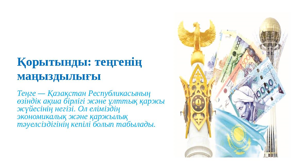 Қорытынды: теңгенің маңыздылығы Теңге — Қазақстан Республикасының өзіндік ақша бірлігі және ұлттық қаржы жүйесінің негізі. Ол