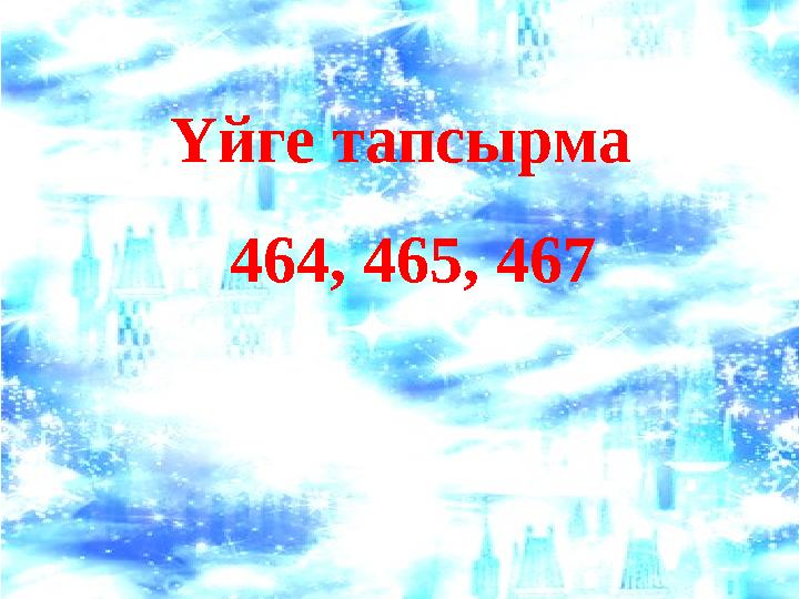 Үйге тапсырма 464, 465, 467