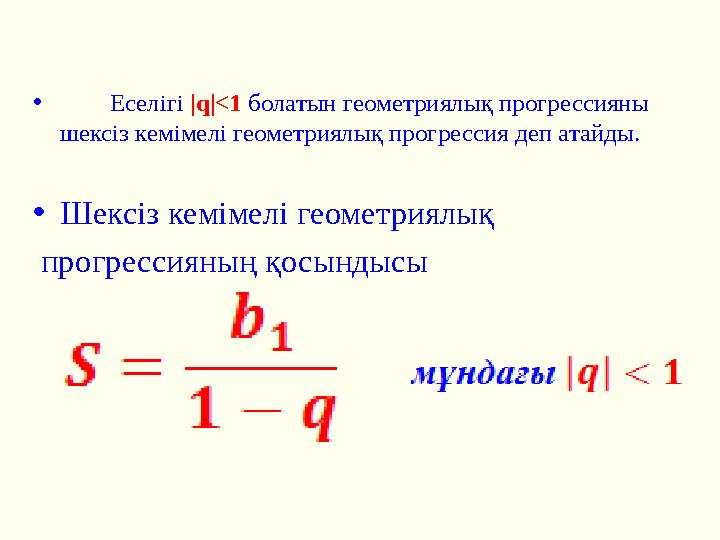 • Еселігі |q|<1 болатын геометриялық прогрессияны шексіз кемімелі геометриялық прогрессия деп атайды. •Шексіз кемімелі геометр