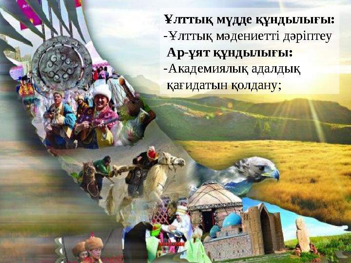 Ұлттық мүдде құндылығы: -Ұлттық мәдениетті дәріптеу Ар-ұят құндылығы: -Академиялық адалдық қағидатын қолдану;