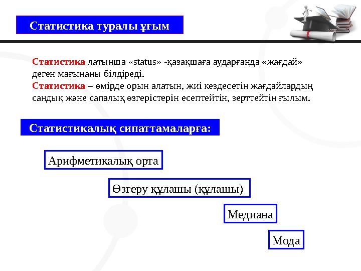 Статистика туралы ұғым Статистика латынша «status» -қазақшаға аударғанда «жағдай» деген мағынаны білдіреді. Статистика – өмірде