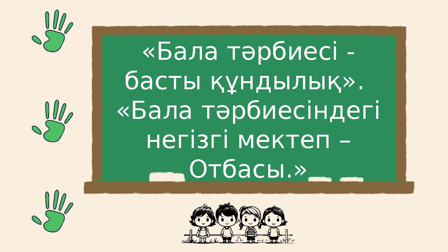 «Бала тәрбиесі - басты құндылық». «Бала тәрбиесіндегі негізгі мектеп – Отбасы.»