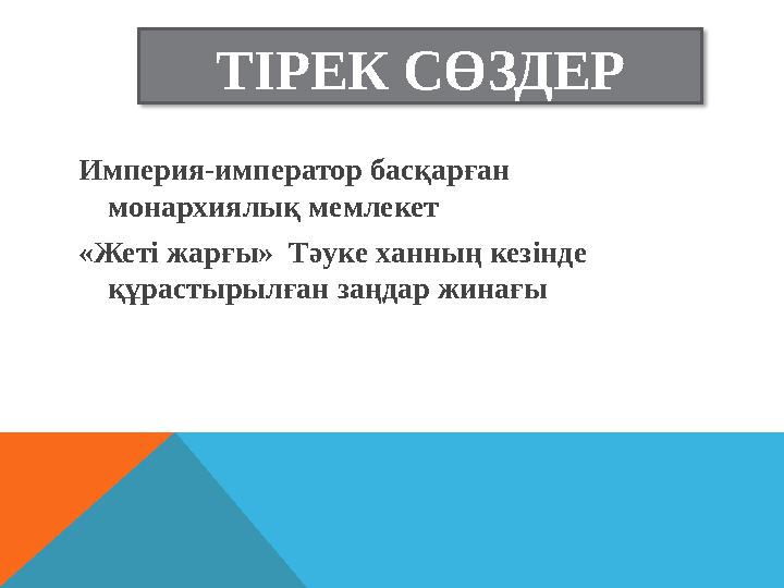 ТІРЕК СӨЗДЕР Империя-император басқарған монархиялық мемлекет «Жеті жарғы» Тәуке ханның кезінде құрастырылған заңдар жинағы