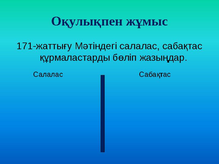 Оқулықпен жұмыс 171-жаттығу Мәтіндегі салалас, сабақтас құрмаластарды бөліп жазыңдар. Салалас Сабақтас