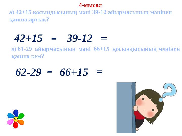 4-мысал а) 42+15 қосындысының мәні 39-12 айырмасының мәнінен қанша артық? 42+15 39-12- = ә) 61-29 айырмасының мәні 66+15 қос