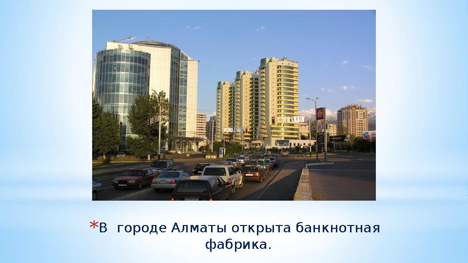 *В городе Алматы открыта банкнотная фабрика.