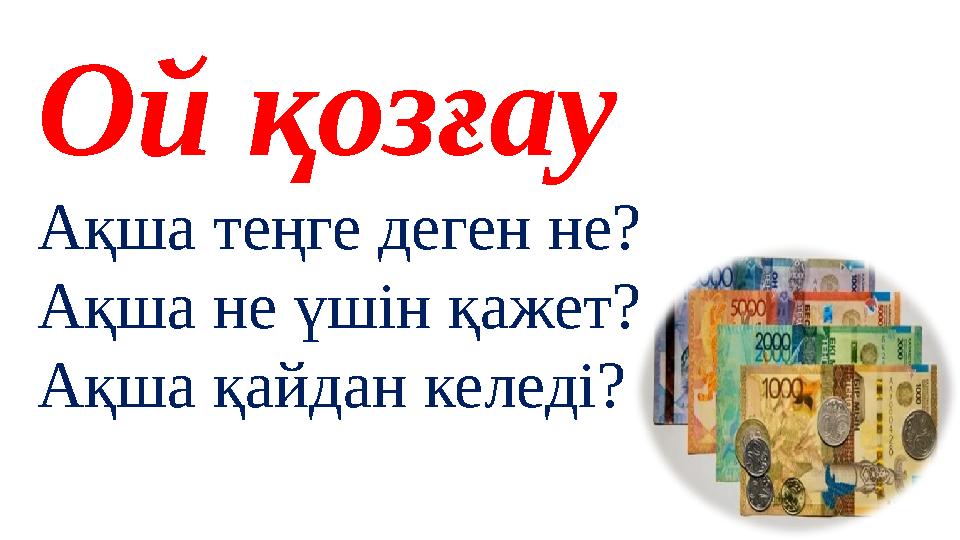 Ой қозғау Ақша теңге деген не? Ақша не үшін қажет? Ақша қайдан келеді?