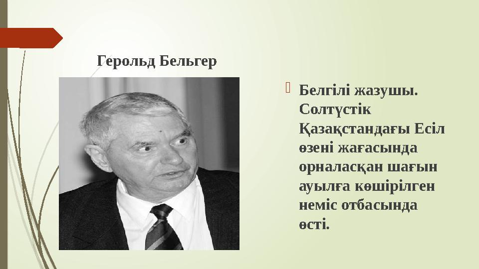 Герольд Бельгер Белгілі жазушы. Солтүстік Қазақстандағы Есіл өзені жағасында орналасқан шағын ауылға көшірілг