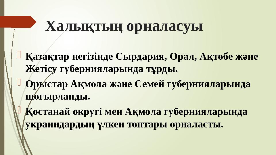 Халықтың орналасуы Қазақтар негізінде Сырдария, Орал, Ақтөбе және Жетісу губернияларында тұрды. Орыстар Ақмола