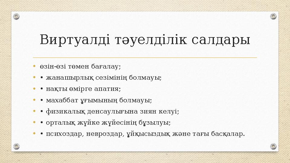 Виртуалді тәуелділік салдары •өзін-өзі төмен бағалау; •• жанашырлық сезімінің болмауы; •• нақты өмірге апатия; •• махаббат ұғымы
