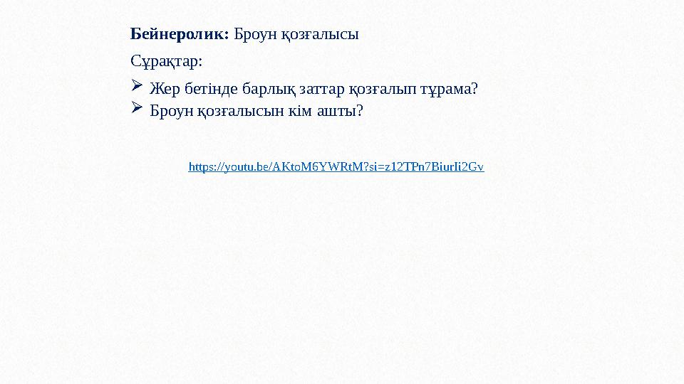 Бейнеролик: Броун қозғалысы Сұрақтар: Жер бетінде барлық заттар қозғалып тұрама? Броун қозғалысын кім ашты? https://youtu.be