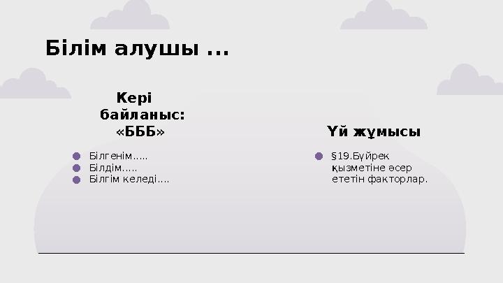 Кері байланыс: «БББ» Үй жұмысы Білім алушы ... ●Білгенім..... ●Білдім..... ●Білгім келеді.... ●§19.Бүйрек қызметіне әсе