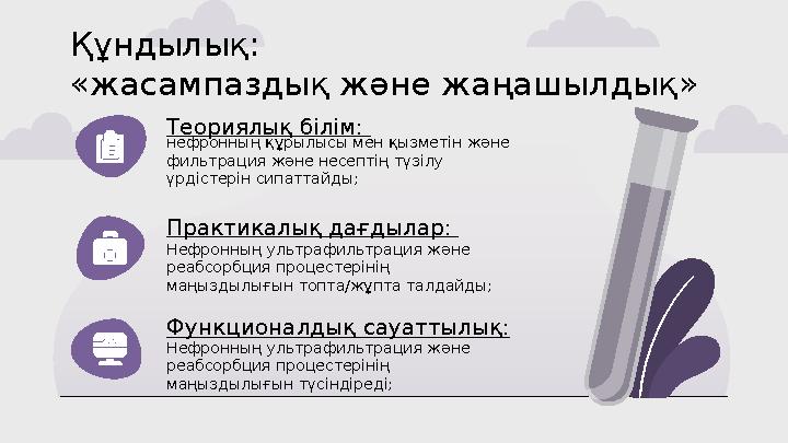 Теориялық білім: нефронның құрылысы мен қызметін және фильтрация және несептің түзілу үрдістерін сипаттайды; Нефронның у