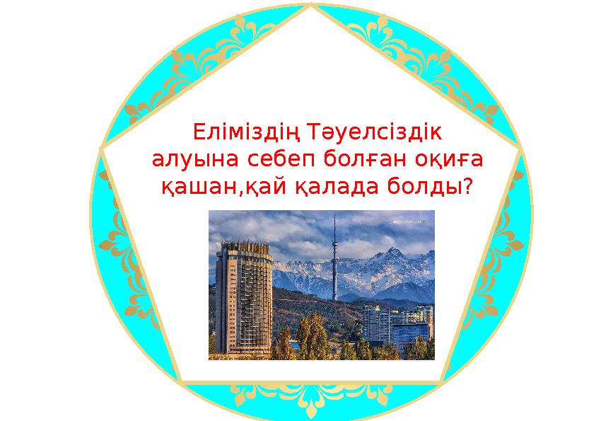 Еліміздің Тәуелсіздік алуына себеп болған оқиға қашан,қай қалада болды?