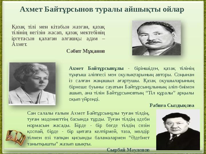 Ахмет Байтұрсынов туралы айшықты ойлар Қазақ тілі мен кітабын жазған, қазақ тілінің негізін жасап, қазақ мектебінің іргетасын