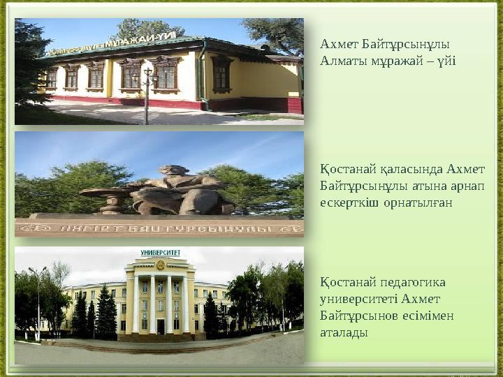 Ахмет Байтұрсынұлы Алматы мұражай – үйі Қостанай қаласында Ахмет Байтұрсынұлы атына арнап ескерткіш орнатылған Қостанай