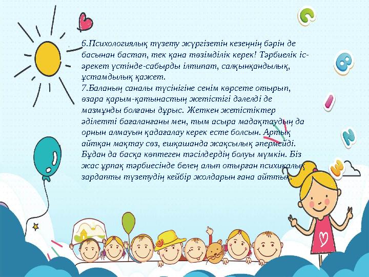 6.Психологиялық түзету жүргізетін кезеңнің бәрін де басынан бастап, тек қана төзімділік керек! Тәрбиелік іс- әрекет үстінде-саб