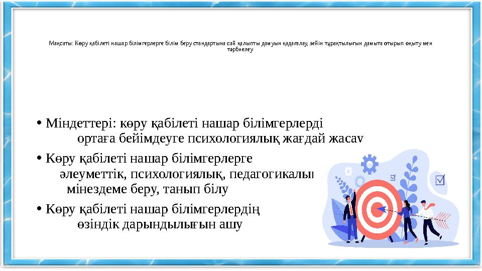 Мақсаты: Көру қабілеті нашар білімгерлерге білім беру стандартына сай қалыпты дамуын қадағалау, зейін тұрақтылығын дамыта отырып