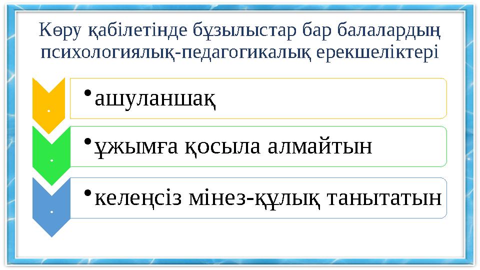 Көру қабілетінде бұзылыстар бар балалардың психологиялық-педагогикалық ерекшеліктері . •ашуланшақ . •ұжымға қосыла алмайтын .