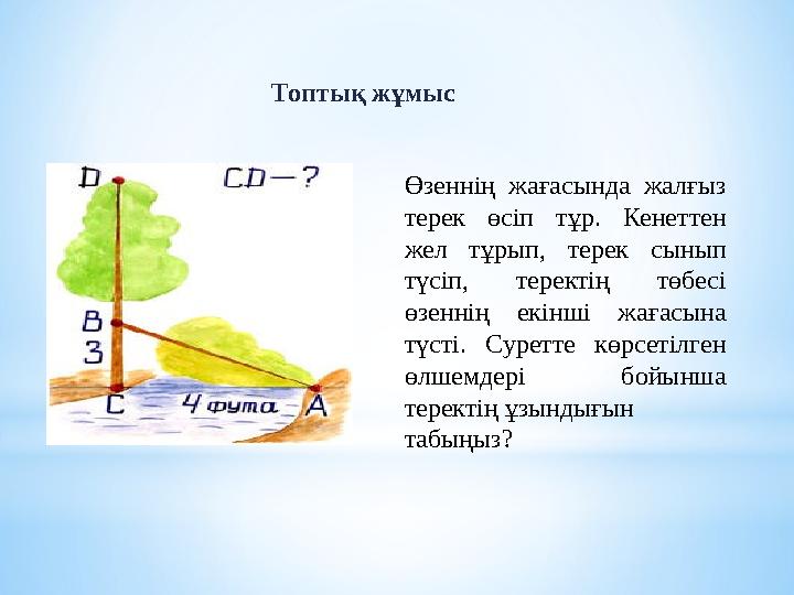 Өзеннің жағасында жалғыз терек өсіп тұр. Кенеттен жел тұрып, терек сынып түсіп, теректің төбесі өзеннің екінші жағасына түс