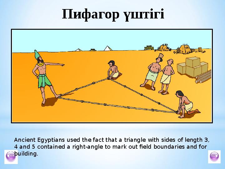 Пифагор үштігі Ancient Egyptians used the fact that a triangle with sides of length 3, 4 and 5 contained a right-angle to mark