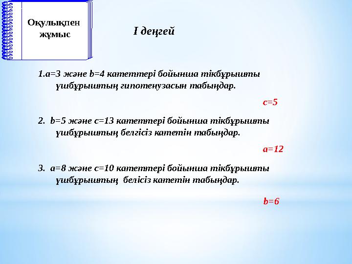 1.a=3 және b=4 катеттері бойынша тікбұрышты үшбұрыштың гипотенузасын табыңдар. 2. b=5 және с=13 катеттері бойынша тікбұрышт