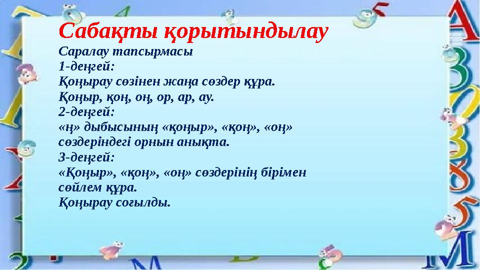 Сабақты қорытындылау Саралау тапсырмасы 1-деңгей: Қоңырау сөзінен жаңа сөздер құра. Қоңыр, қоң, оң, ор, ар, ау. 2-деңгей: «ң» ды