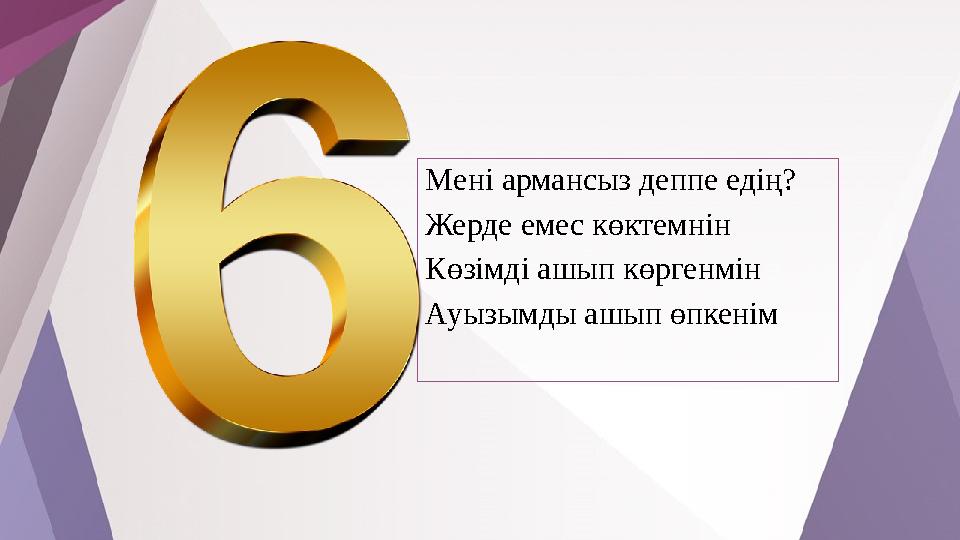 Мені армансыз деппе едің? Жерде емес көктемнін Көзімді ашып көргенмін Ауызымды ашып өпкенім