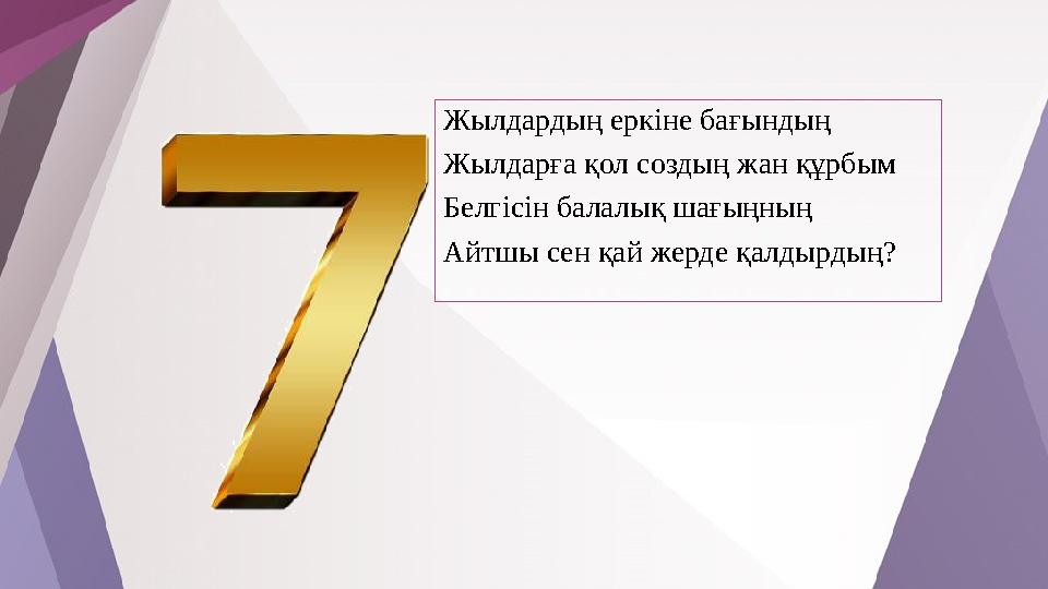 Жылдардың еркіне бағындың Жылдарға қол создың жан құрбым Белгісін балалық шағыңның Айтшы сен қай жерде қалдырдың?