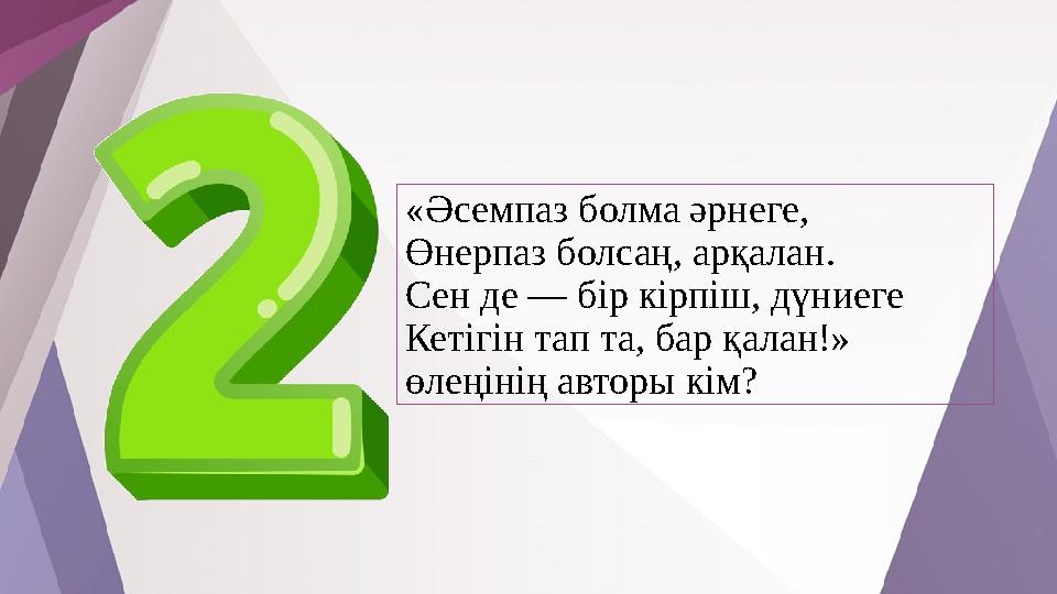 «Әсемпаз болма әрнеге, Өнерпаз болсаң, арқалан. Сен де — бір кірпіш, дүниеге Кетігін тап та, бар қалан!» өлеңінің авторы кім?