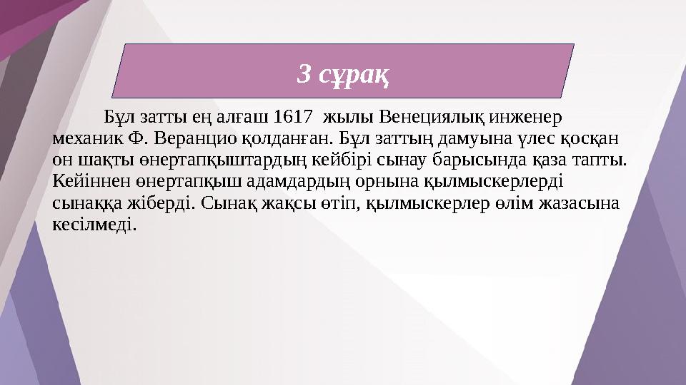 Бұл затты ең алғаш 1617 жылы Венециялық инженер механик Ф. Веранцио қолданған. Бұл заттың дамуына үлес қосқан он шақты өнерта