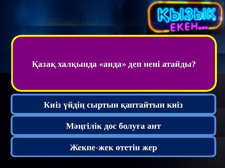 Қазақ халқында «анда» деп нені атайды? Киіз үйдің сыртын қаптайтын киіз Мәңгілік дос болуға ант Жекпе-жек өтетін жер