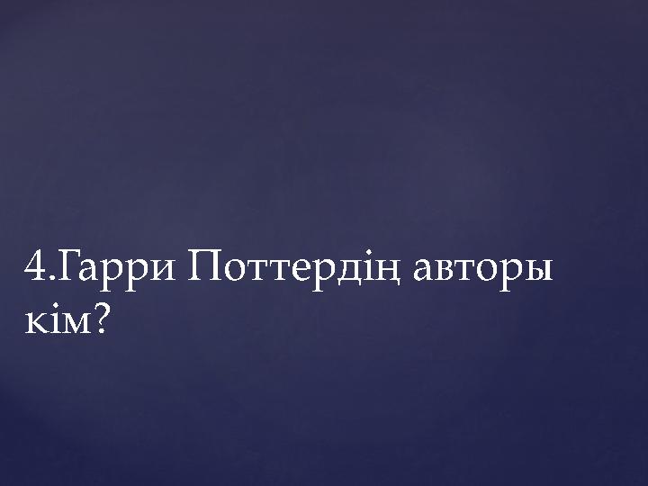 4.Гарри Поттердің авторы кім?