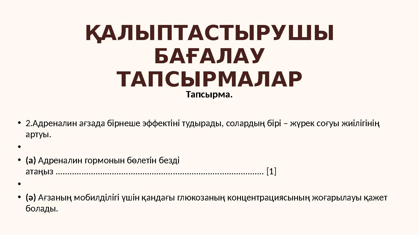 ҚАЛЫПТАСТЫРУШЫ БАҒАЛАУ ТАПСЫРМАЛАР Тапсырма. •2.Адреналин ағзада бірнеше эффектіні тудырады, солардың бірі – жүрек соғуы жиілі