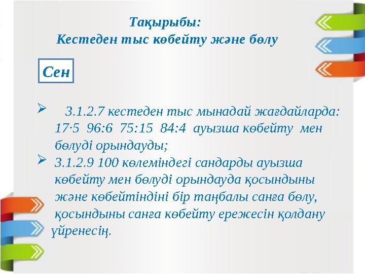  3.1.2.7 кестеден тыс мынадай жағдайларда: 17∙5 96:6 75:15 84:4 ауызша көбейту мен бөлуді орындауды; 3.1.2.9 100 көле