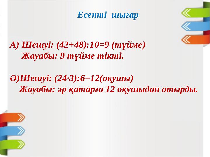 А) Шешуі: (42+48):10=9 (түйме) Жауабы: 9 түйме тікті. Ә)Шешуі: (24·3):6=12(оқушы) Жауабы: әр қатарға 12 оқушыдан отырды