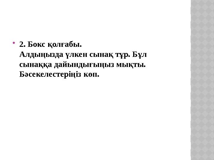 2. Бокс қолғабы. Алдыңызда үлкен сынақ тұр. Бұл сынаққа дайындығыңыз мықты. Бәсекелестеріңіз көп.