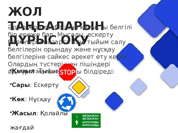 ЖОЛ ТАҢБАЛАРЫН ДҰРЫС ОҚУ Әрбір жол таңбасына қатысты белгілі бір ереже бар. Мысалы, ескерту белгілерін назарға алу, тыйым са