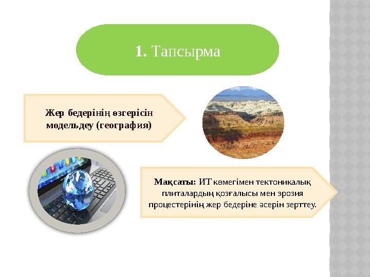 1. Тапсырма Жер бедерінің өзгерісін модельдеу (география) Мақсаты: ИТ көмегімен тектоникалық плиталардың қозғалысы мен эрозия