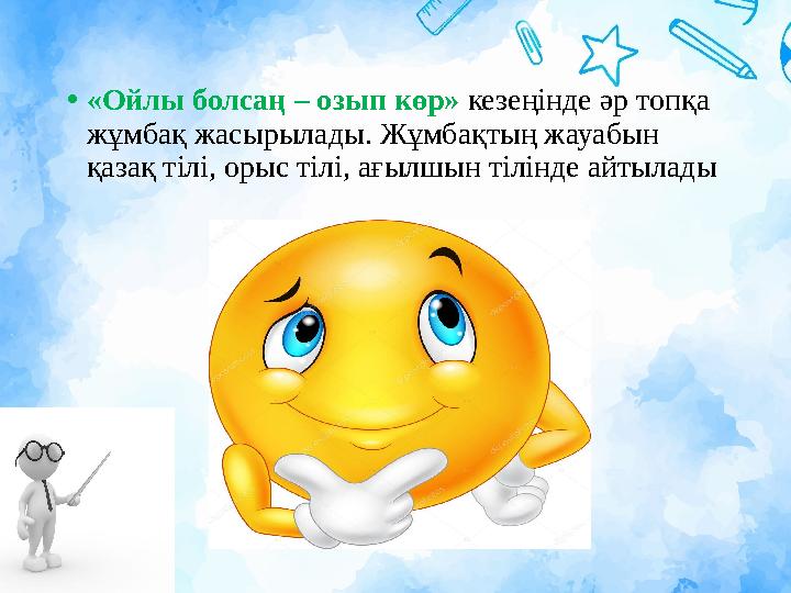 •«Ойлы болсаң – озып көр» кезеңінде әр топқа жұмбақ жасырылады. Жұмбақтың жауабын қазақ тілі, орыс тілі, ағылшын тілінде айтыл