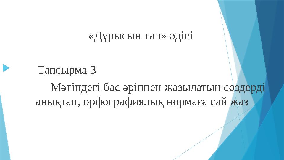 «Дұрысын тап» әдісі  Тапсырма 3 Мәтіндегі бас әріппен жазылатын сөздерді анықтап, орфогра