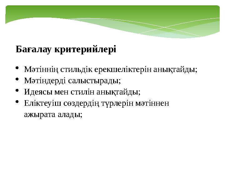 Бағалау критерийлері Мәтіннің стильдік ерекшеліктерін анықтайды; Мәтіндерді салыстырады; Идеясы мен стилін анықтайды; Елік