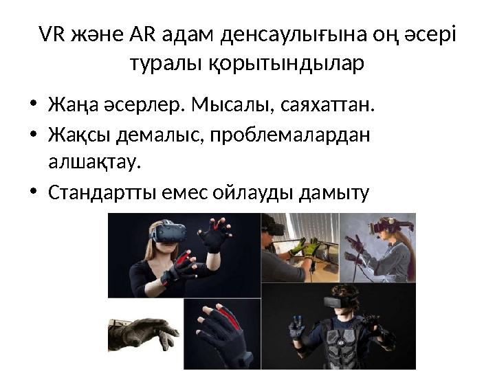 VR және AR адам денсаулығына оң әсері туралы қорытындылар •Жаңа әсерлер. Мысалы, саяхаттан. •Жақсы демалыс, проблемалардан алш