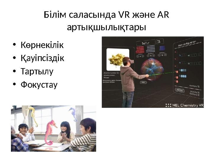 Білім саласында VR және AR артықшылықтары •Көрнекілік •Қауіпсіздік •Тартылу •Фокустау