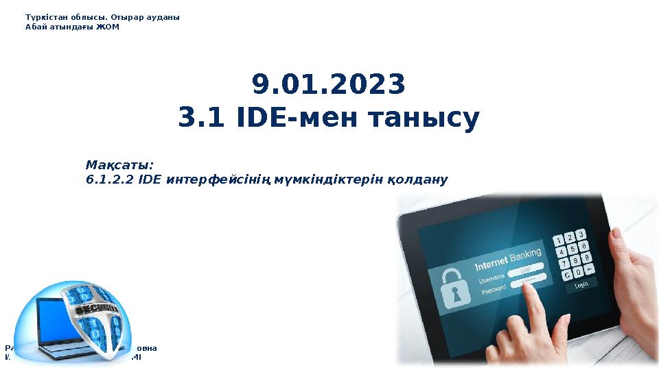 9.01.2023 3.1 IDE-мен танысу Түркістан облысы. Отырар ауданы Абай атындағы ЖОМ РахмановаДилбар Парменкуловна ИНФОРМАТИКА ПӘН МҰҒ