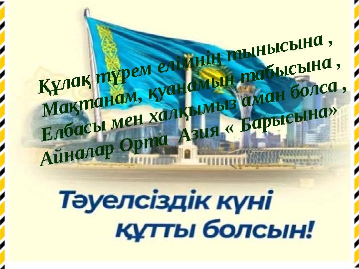 Құлақ түрем елімнің тынысына , Мақтанам, қуанамын табысына , Елбасы мен халқымыз аман болса , Айналар Орта Азия «